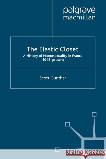 The Elastic Closet: A History of Homosexuality in France, 1942-Present Gunther, S. 9781349306541 Palgrave Macmillan - książka