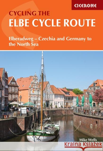 The Elbe Cycle Route: Elberadweg - Czechia and Germany to the North Sea Mike Wells 9781786310552 Cicerone Press - książka