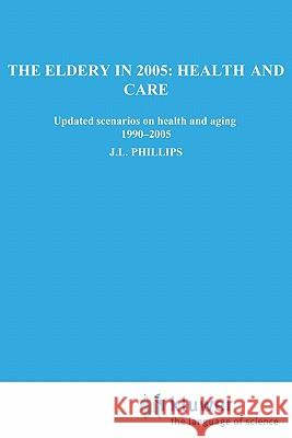 The Elderly in 2005: Health and Care: Updated Scenarios on Health and Aging 1990-2005 Scenario Report Commissioned by the Steering Committee on Future Steering Committee on Future Health Scen 9780792327837 Springer - książka