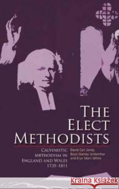 The Elect Methodists: Calvinistic Methodism in England and Wales, 1735-1811 David Ceri Jones Boyd Stanley Schlenther Eryn Mant White 9781783169832 University of Wales Press - książka