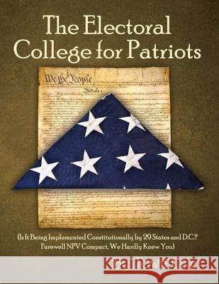 The Electoral College for Patriots: (Is It Being Implemented Constitutionally by 29 States and D.C.? Farewell NPV Compact, We Hardly Knew You) Town Crier 9781647023928 Dorrance Publishing Co. - książka
