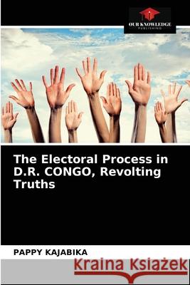 The Electoral Process in D.R. CONGO, Revolting Truths Pappy Kajabika 9786204037578 Our Knowledge Publishing - książka