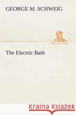 The Electric Bath George M Schweig 9783849506148 Tredition Classics - książka