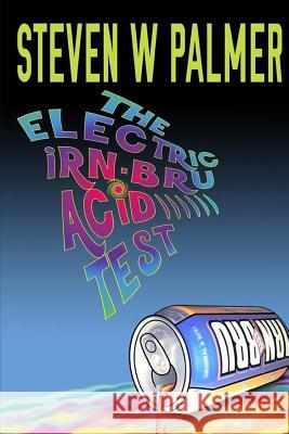 The Electric Irn-Bru Acid Test Steven W. Palmer 9781502475640 Createspace - książka