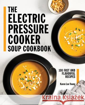 The Electric Pressure Cooker Soup Cookbook: 100 Fast and Flavorful Recipes Karen Lee Young 9781647396596 Rockridge Press - książka