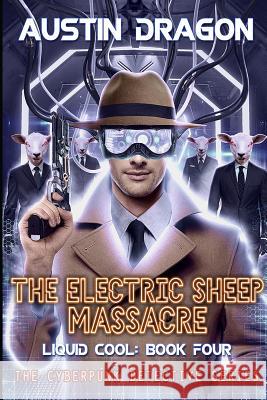 The Electric Sheep Massacre (Liquid Cool, Book 4): The Cyberpunk Detective Series Austin Dragon 9781946590572 Well-Tailored Books - książka