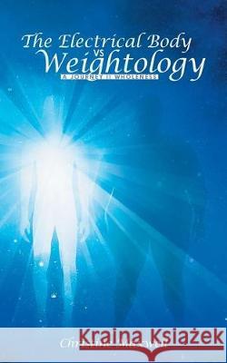 The Electrical Body Vs Weightology: A Journey II Wholeness Christine Maxwell 9781512793468 WestBow Press - książka