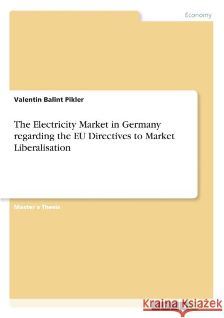 The Electricity Market in Germany regarding the EU Directives to Market Liberalisation Valentin Balint Pikler 9783640654369 Grin Verlag - książka