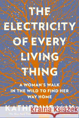 The Electricity of Every Living Thing: A Woman's Walk in the Wild to Find Her Way Home Katherine May 9781612199603 Melville House Publishing - książka