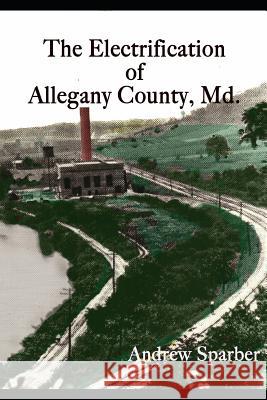 The Electrification of Allegany County, Maryland Andrew G. Sparber 9781978170582 Createspace Independent Publishing Platform - książka