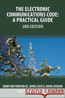 The Electronic Communications Code: A Practical Guide - 2nd Edition Kerry Bretherton James Castle Mark Loveday 9781914608940 Law Brief Publishing - książka