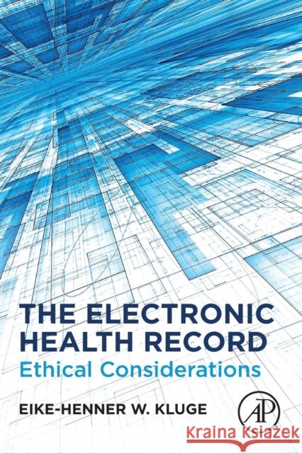 The Electronic Health Record: Ethical Considerations Eike-Henner W. Kluge 9780128220450 Academic Press - książka