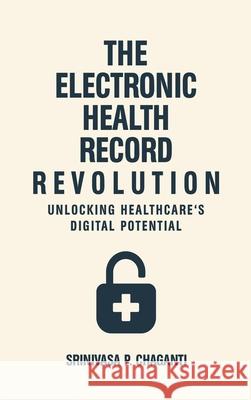 The Electronic Health Record Revolution: Unlocking Healthcare's Digital Potential Srinivas P. Chaganti 9789349562653 Pharmamed Press - książka