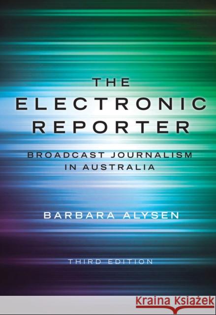 The Electronic Reporter: Broadcast Journalism in Australia Alysen, Barbara 9781742233178 NewSouth Publishing - książka