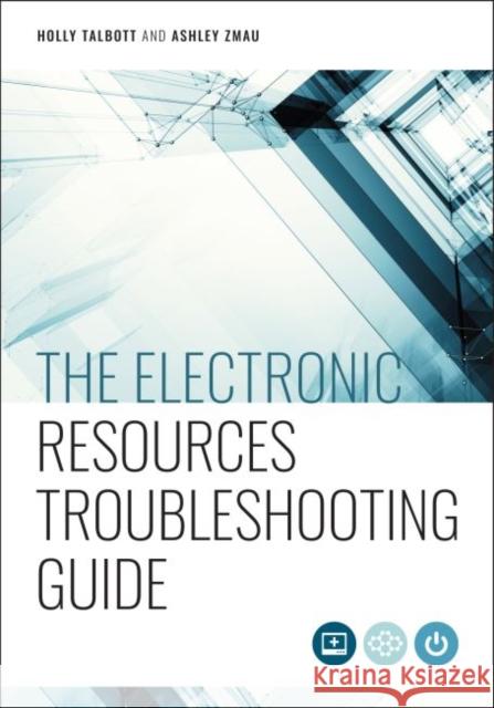 The Electronic Resources Troubleshooting Guide Holly Talbott Ashley Zmau 9780838947647 ALA Editions - książka