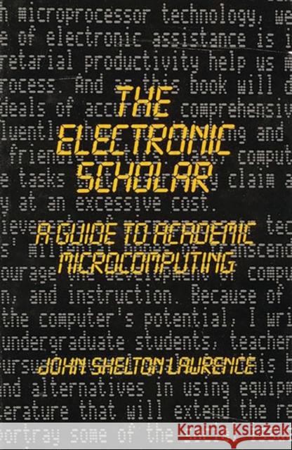 The Electronic Scholar: A Guide to Academic Microcomputing Lawrence, John Shelton 9780893912994 Ablex Publishing Corporation - książka