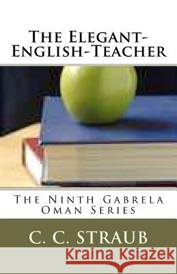 The Elegant-English-Teacher: The Ninth Gabrela Oman Series C. C. Straub 9781453860212 Createspace - książka