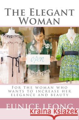 The Elegant Woman: Popular pages of www.elegantwoman.org, now available in a book. Leong, Eunice 9781440427787 Createspace - książka