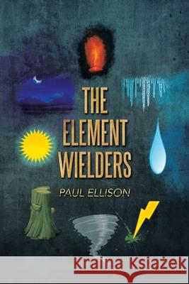 The Element Wielders Paul Ellison 9781665584135 Authorhouse UK - książka