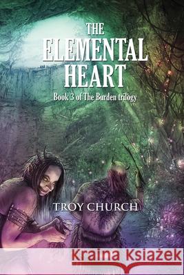 The Elemental Heart: Book 3 The Burden trilogy Troy Church Justin Randall Jessie Sanders 9780648311546 Troy Anthony Church - książka