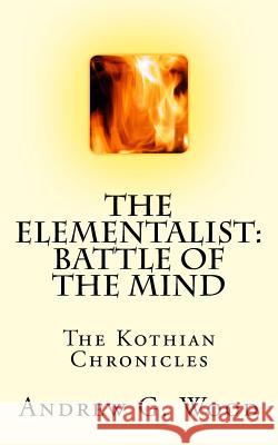 The Elementalist: Battle of the Mind: The Kothian Chronicles Andrew G. Wood 9781519475565 Createspace - książka
