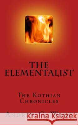 The Elementalist: The Kothian Chronicles Andrew G. Wood 9781515133421 Createspace - książka