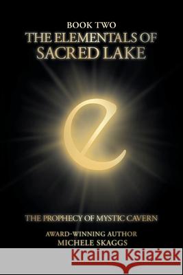 The Elementals of Sacred Lake: Book Two: The Prophecy of Mystic Cavern Michele Skaggs 9781648015861 Newman Springs Publishing, Inc. - książka