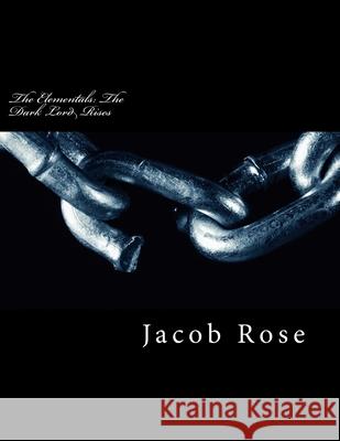 The Elementals: The Dark Lord Rises Jacob a. Rose 9781494705480 Createspace Independent Publishing Platform - książka