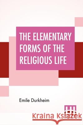 The Elementary Forms Of The Religious Life: Translated From The French By Joseph Ward Swain, M.A. Emile Durkheim Joseph Ward Swain 9789354202445 Lector House - książka