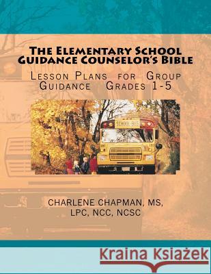 The Elementary School Guidance Counselor's Bible: Group Guidance Lesson Plans - Grades 1-5 Charlene E. Chapman Charlene E. Chapman 9781523879069 Createspace Independent Publishing Platform - książka