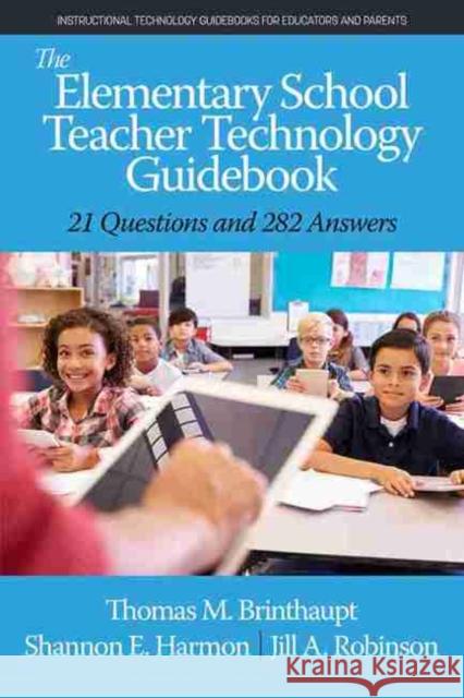 The Elementary School Teacher Technology Guidebook: 21 Questions and 282 Answers Thomas M. Brinthaupt Shannon E. Harmon Jill A. Robinson 9781648023873 Information Age Publishing - książka