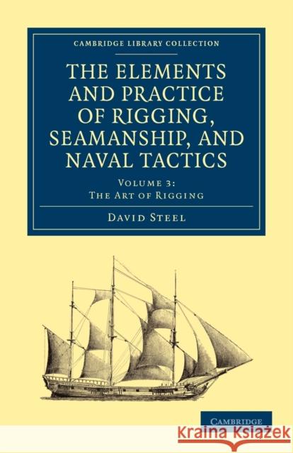 The Elements and Practice of Rigging, Seamanship, and Naval Tactics David Steel 9781108026536 Cambridge University Press - książka