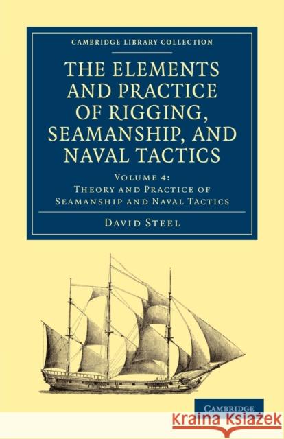 The Elements and Practice of Rigging, Seamanship, and Naval Tactics David Steel 9781108026543 Cambridge University Press - książka