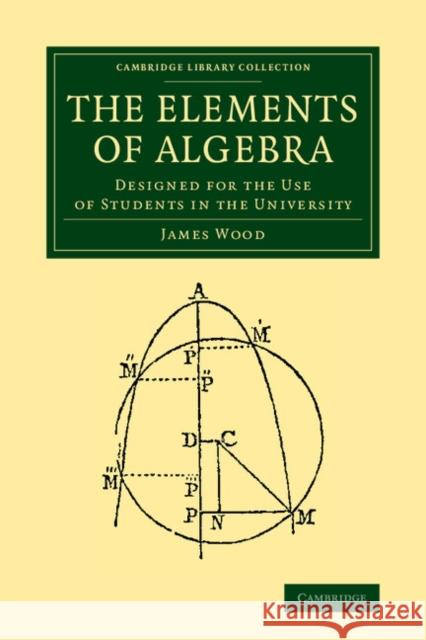 The Elements of Algebra: Designed for the Use of Students in the University Wood, James 9781108066532 Cambridge University Press - książka