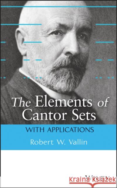 The Elements of Cantor Sets: With Applications Vallin, Robert W. 9781118405710 John Wiley & Sons - książka
