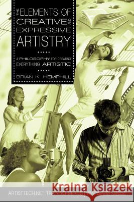 The Elements of Creative and Expressive Artistry: A Philosophy for Creating Everything Artistic Hemphill, Brian K. 9780595483013 iUniverse.com - książka