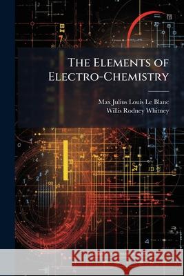 The Elements of Electro-Chemistry Max Julius L 9781144338563  - książka