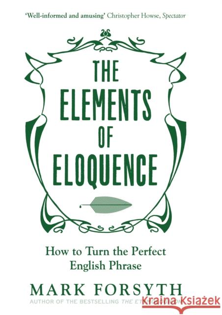 The Elements of Eloquence: How To Turn the Perfect English Phrase Mark Forsyth   9781785781728 Icon Books - książka