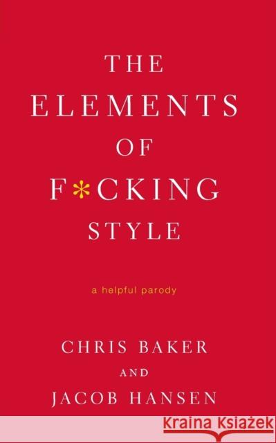 The Elements of F*cking Style: A Helpful Parody Baker, Chris 9780312583774 St. Martin's Griffin - książka