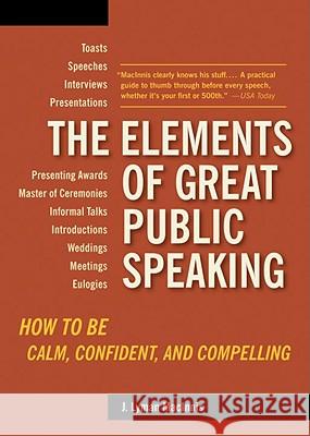 The Elements of Great Public Speaking: How to Be Calm, Confident, and Compelling J. Lyman Macinnis 9781580087803 Ten Speed Press - książka