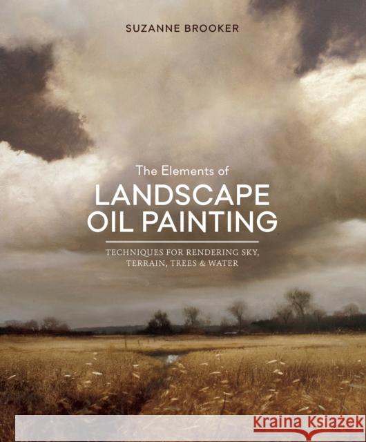 The Elements of Landscape Oil Painting: Techniques for Rendering Sky, Terrain, Trees, and Water Suzanne Brooker 9780804137553 Watson-Guptill Publications - książka