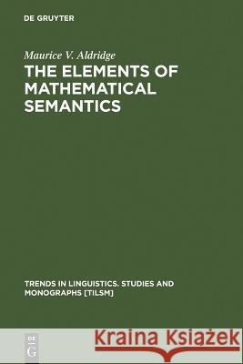 The Elements of Mathematical Semantics M. V. Aldridge Maurice V. Aldridge 9783110129571 Walter de Gruyter - książka