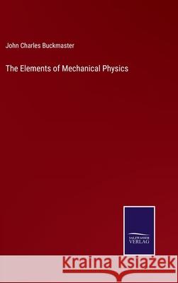 The Elements of Mechanical Physics John Charles Buckmaster 9783752585292 Salzwasser-Verlag - książka