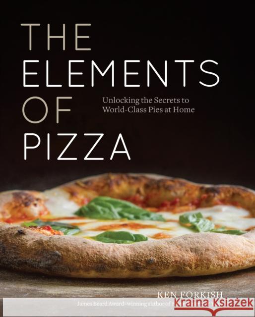 The Elements of Pizza: Unlocking the Secrets to World-Class Pies at Home [A Cookbook] Ken Forkish 9781607748380 Random House USA Inc - książka