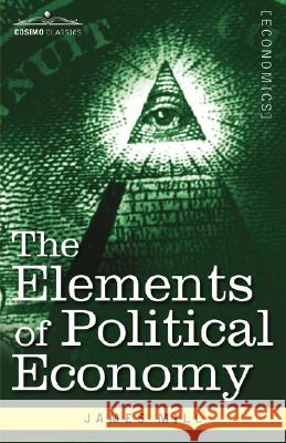 The Elements of Political Economy James Mill 9781602069800 Cosimo Classics - książka