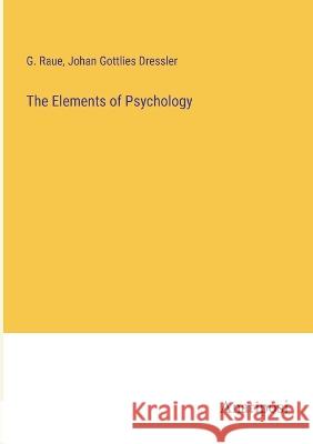 The Elements of Psychology G Raue Johan Gottlies Dressler  9783382126629 Anatiposi Verlag - książka