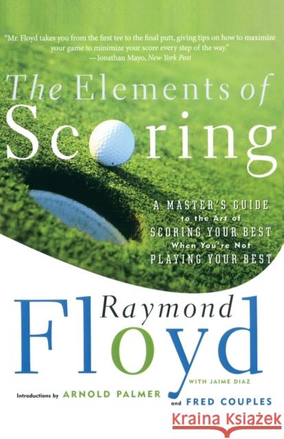 The Elements of Scoring: A Master's Guide to the Art of Scoring Your Best When You're Not Playing Your Best Floyd, Raymond 9780684864020 Simon & Schuster - książka