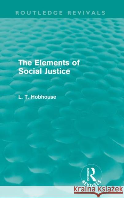 The Elements of Social Justice (Routledge Revivals) Hobhouse, L. T. 9780415557825 Taylor and Francis - książka