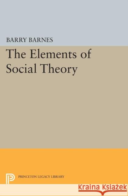 The Elements of Social Theory Barnes,  9780691608150 John Wiley & Sons - książka