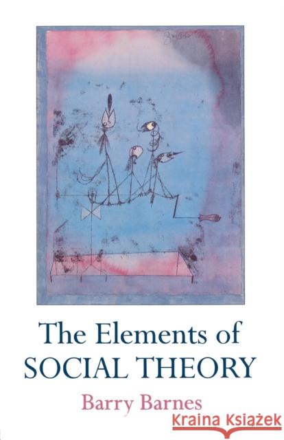 The Elements Of Social Theory Barnes, Barry Barry Barnes University of Exeter.  9781857282047 Taylor & Francis - książka